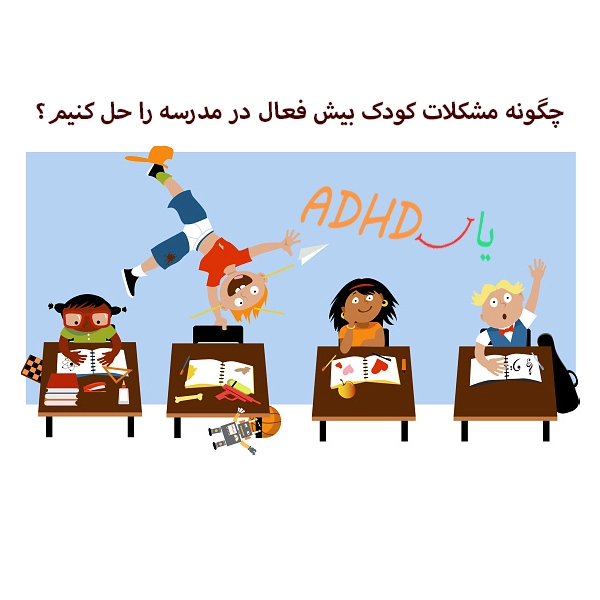 چگونه مشکلات کودک بیش فعال در مدرسه را حل کنیم؟​